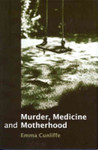 Murder, Medicine and Motherhood by Emma Cunliffe