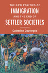 The New Politics of Immigration and the End of Settler Societies by Catherine Dauvergne