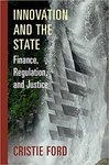 Innovation and the State: Finance, Regulation, and Justice by Cristie Ford