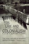 Fish, Law, and Colonialism: The Legal Capture of Salmon in British Columbia by Douglas C. Harris