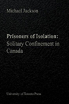 Prisoners of Isolation: Solitary Confinement in Canada by Michael Jackson