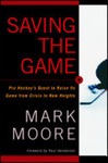 Saving the Game: Pro Hockey's Quest to Raise its Game from Crisis to New Heights by Marcus Moore