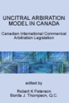 UNCITRAL Arbitration Model in Canada: Canadian International Commercial Arbitration Legislation by Robert K. Paterson