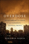 Overdose: Heartbreak and Hope in Canada's Opioid Crisis by Benjamin Perrin