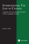 International Tax Law in Canada: Taxation of Cross-Border Income in the Canadian Context by David G. Duff